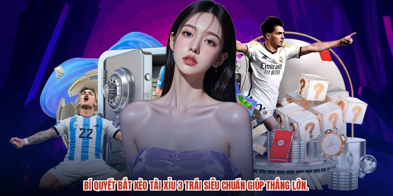 Bí quyết bắt kèo tài xỉu 3 trái siêu chuẩn giúp thắng lớn.