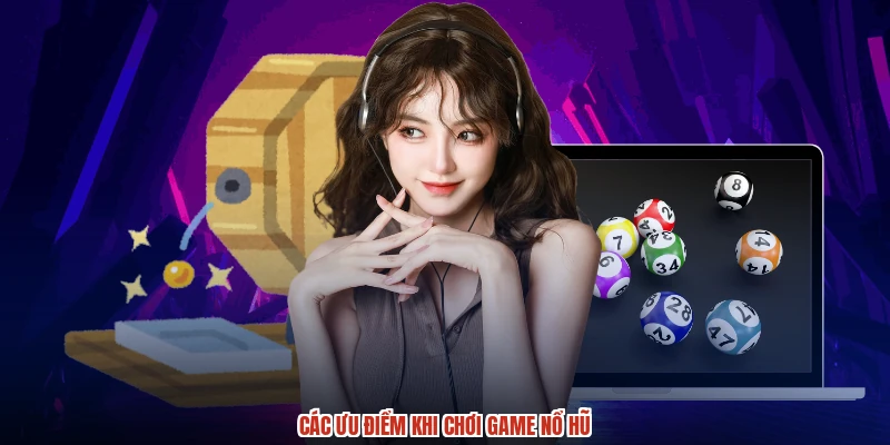 Các ưu điểm khi chơi game nổ hũ