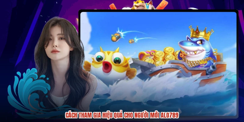 Cách tham gia hiệu quả cho người mới ALO789