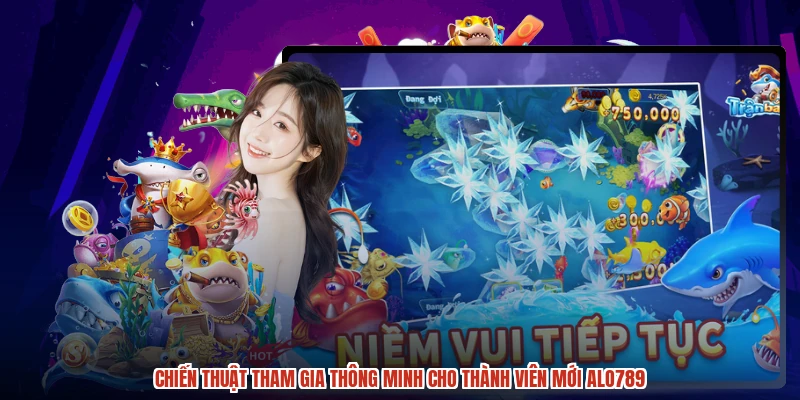 Chiến thuật tham gia thông minh cho thành viên mới ALO789