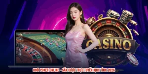 Chơi Poker Online - Sân Cược Trực Tuyến Kịch Tính 2026