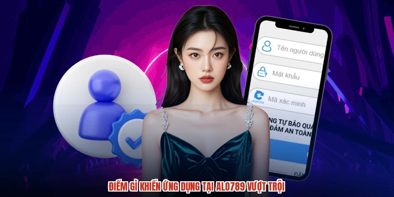 Điểm gì khiến ứng dụng tại ALO789 vượt trội