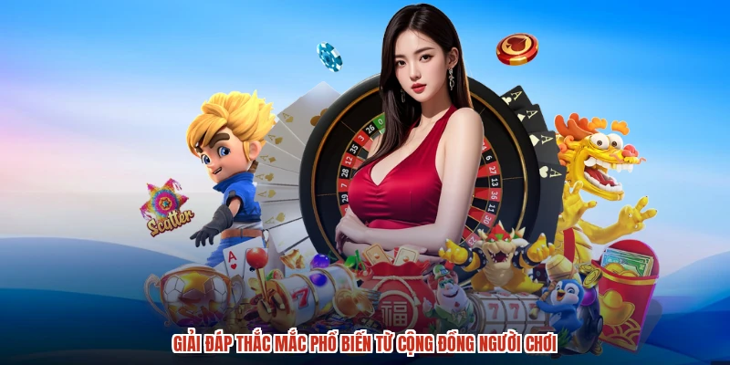 Giải đáp thắc mắc phổ biến từ cộng đồng người chơi
