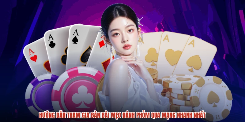 Hướng dẫn tham gia bàn bài mẹo đánh phỏm qua mạng nhanh nhất