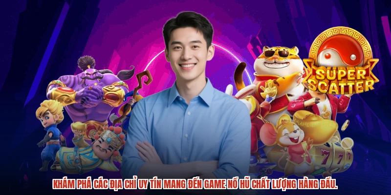 Khám phá các địa chỉ uy tín mang đến game nổ hũ chất lượng hàng đầu.