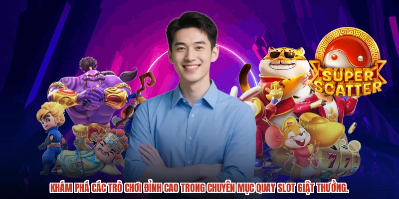 Khám phá các trò chơi đỉnh cao trong chuyên mục quay slot giật thưởng.