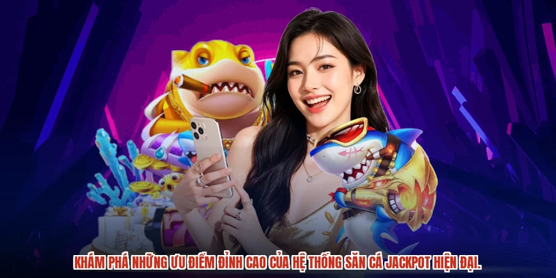 Khám phá những ưu điểm đỉnh cao của hệ thống săn cá jackpot hiện đại.