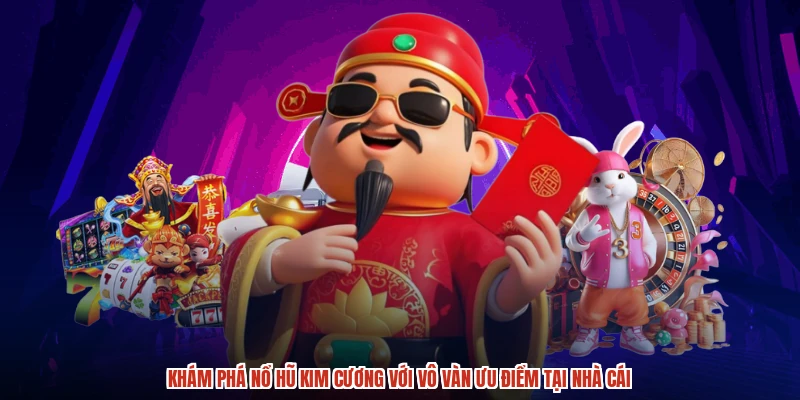 Khám phá nổ hũ kim cương với vô vàn ưu điểm tại nhà cái