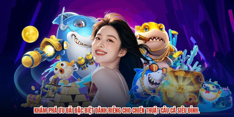 Khám phá ưu đãi đặc biệt dành riêng cho chiến thuật câu cá siêu đỉnh.