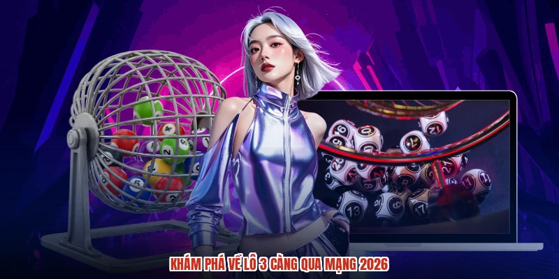 Khám phá về lô 3 càng qua mạng 2026