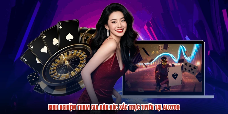 Kinh nghiệm tham gia bàn xúc xắc trực tuyến tại ALO789
