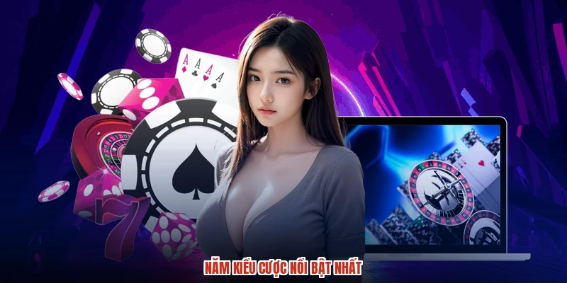 Năm kiểu cược nổi bật nhất