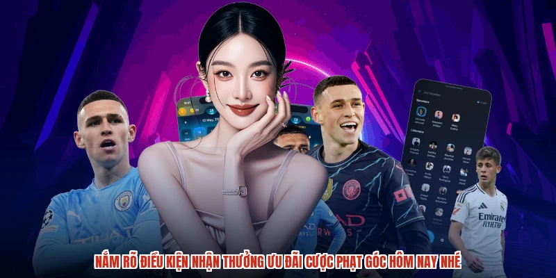 Nắm rõ điều kiện nhận thưởng ưu đãi cược phạt góc hôm nay nhé
