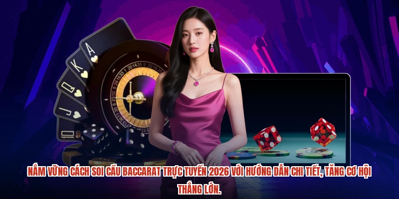 Nắm vững cách soi cầu baccarat trực tuyến 2026 với hướng dẫn chi tiết, tăng cơ hội thắng lớn.