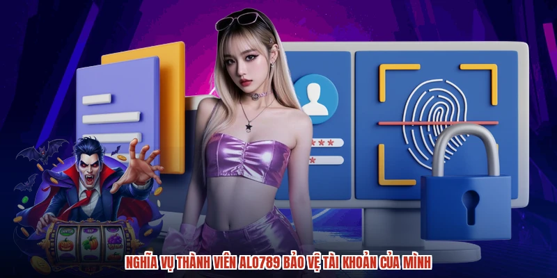 Nghĩa vụ thành viên ALO789 bảo vệ tài khoản của mình