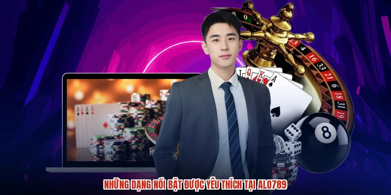 Những dạng nổi bật được yêu thích tại ALO789
