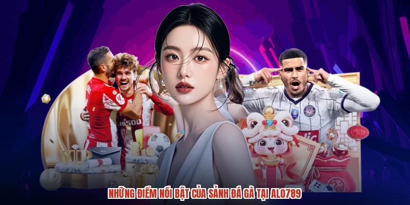Những điểm nổi bật của sảnh đá gà tại ALO789