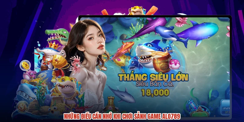Những điều cần nhớ khi chơi sảnh game ALO789