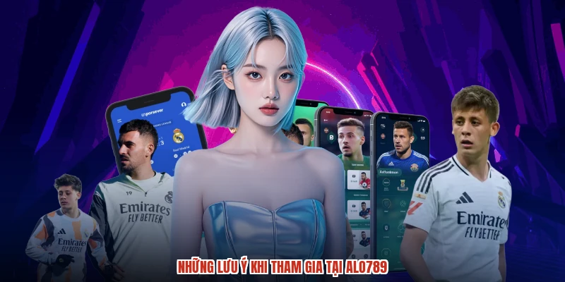 Những lưu ý khi tham gia tại ALO789
