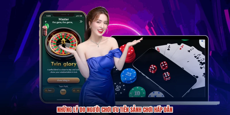 Những lý do người chơi ưu tiên sảnh chơi hấp dẫn