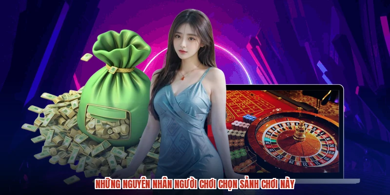 Những nguyên nhân người chơi chọn sảnh chơi này