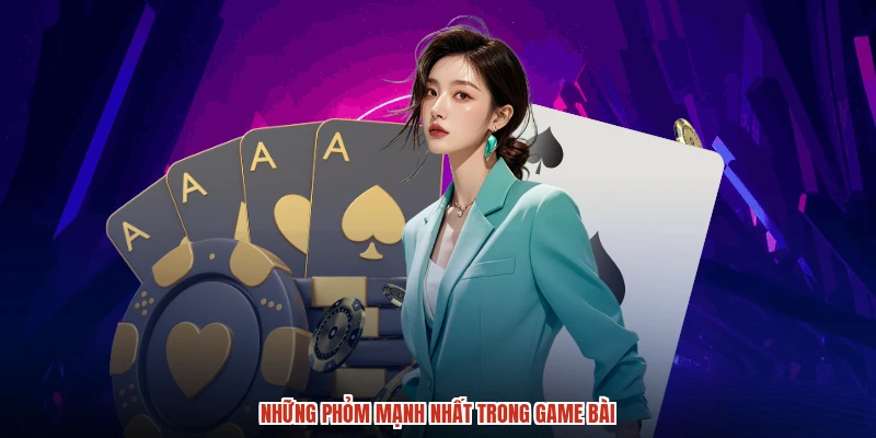 Những phỏm mạnh nhất trong game bài