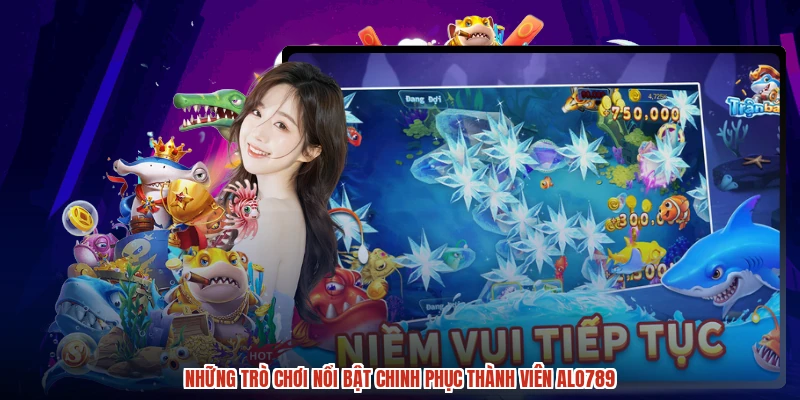 Những trò chơi nổi bật chinh phục thành viên ALO789