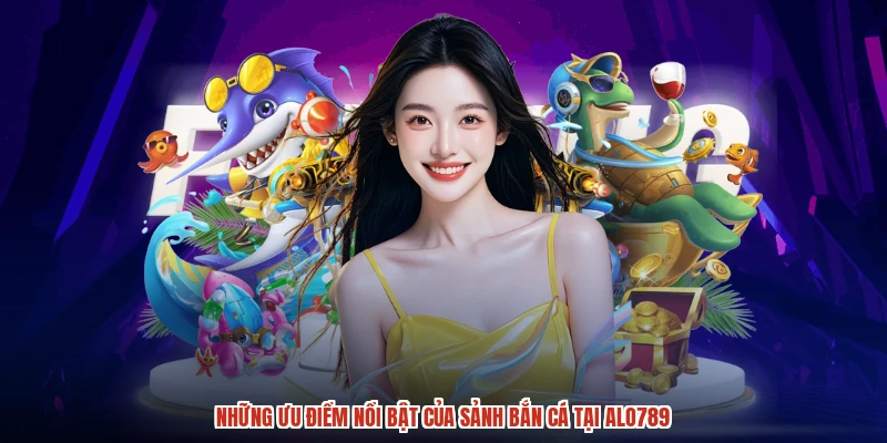 Những ưu điểm nổi bật của sảnh bắn cá tại ALO789