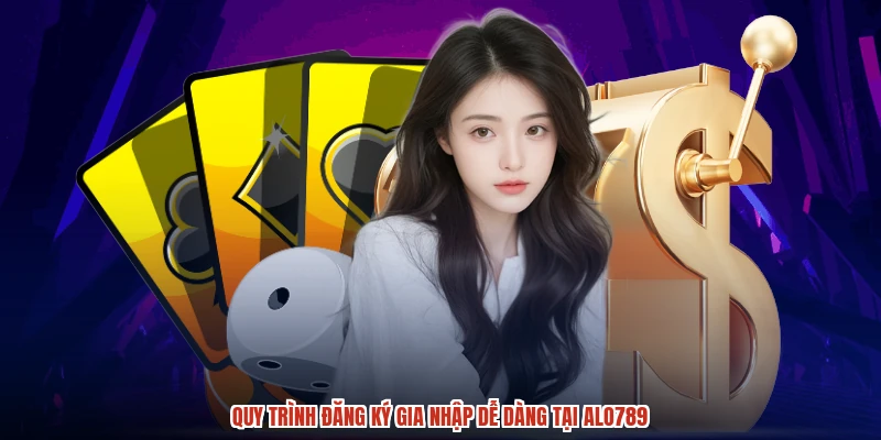 Quy trình đăng ký gia nhập dễ dàng tại ALO789