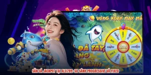 Săn Cá Jackpot Tại ALO789: So Sánh Progressive Và Fixed