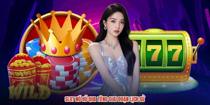 Slot nổ hũ qua từng giai đoạn lịch sử
