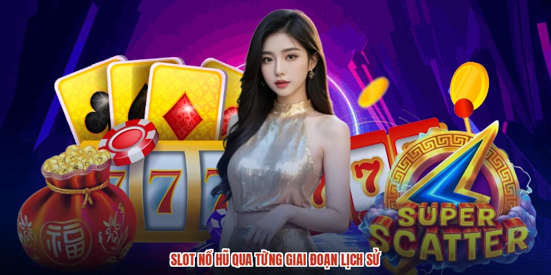 Slot nổ hũ qua từng giai đoạn lịch sử