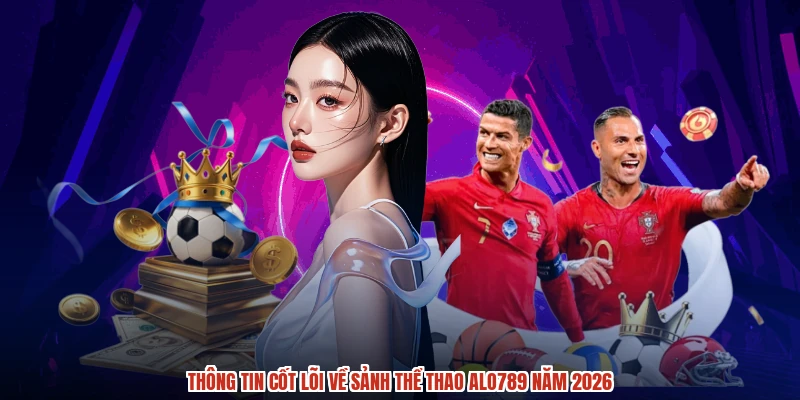 Thông tin cốt lõi về sảnh thể thao ALO789 năm 2026