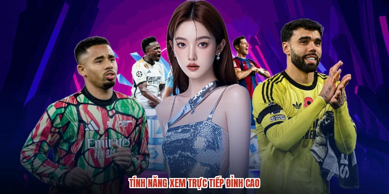 Tính năng xem trực tiếp đỉnh cao