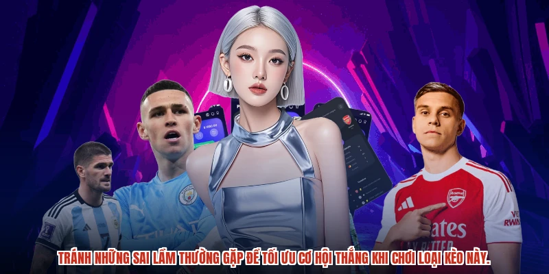 Tránh những sai lầm thường gặp để tối ưu cơ hội thắng khi chơi loại kèo này.