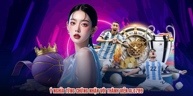 Ý nghĩa từng chứng nhận với thành viên ALO789